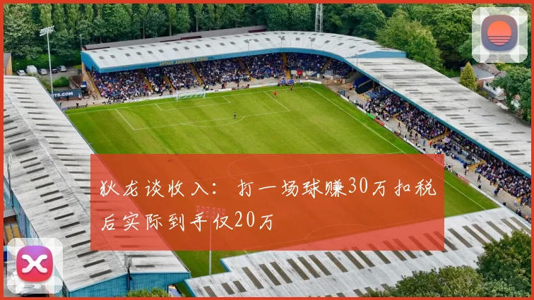 狄龙谈收入：打一场球赚30万扣税后实际到手仅20万